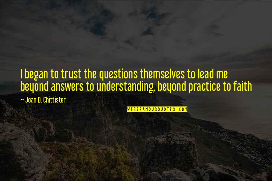 Answers To Questions Quotes By Joan D. Chittister: I began to trust the questions themselves to