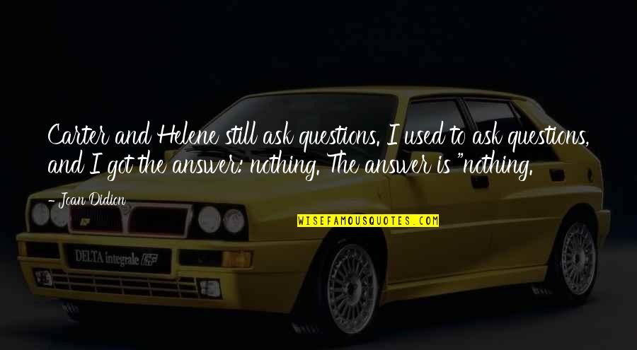 Answers To Questions Quotes By Joan Didion: Carter and Helene still ask questions. I used