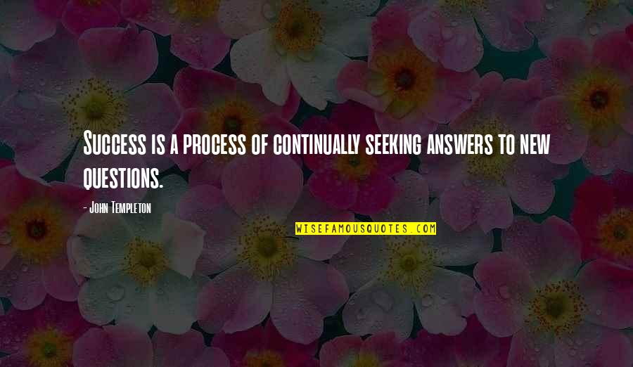 Answers To Questions Quotes By John Templeton: Success is a process of continually seeking answers