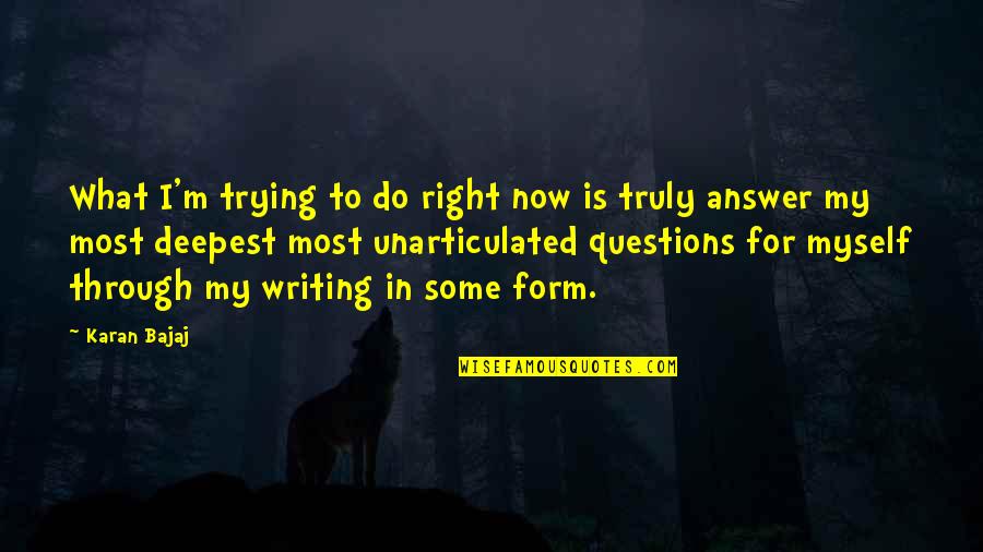 Answers To Questions Quotes By Karan Bajaj: What I'm trying to do right now is