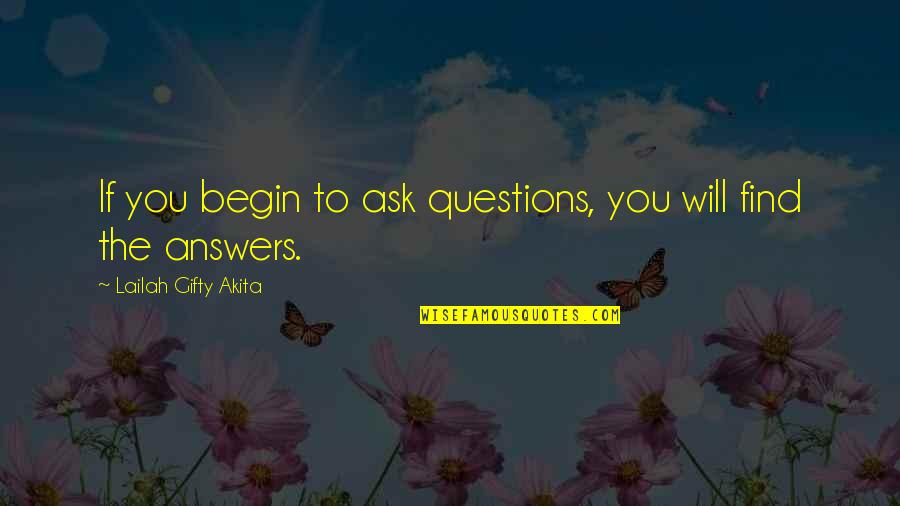 Answers To Questions Quotes By Lailah Gifty Akita: If you begin to ask questions, you will