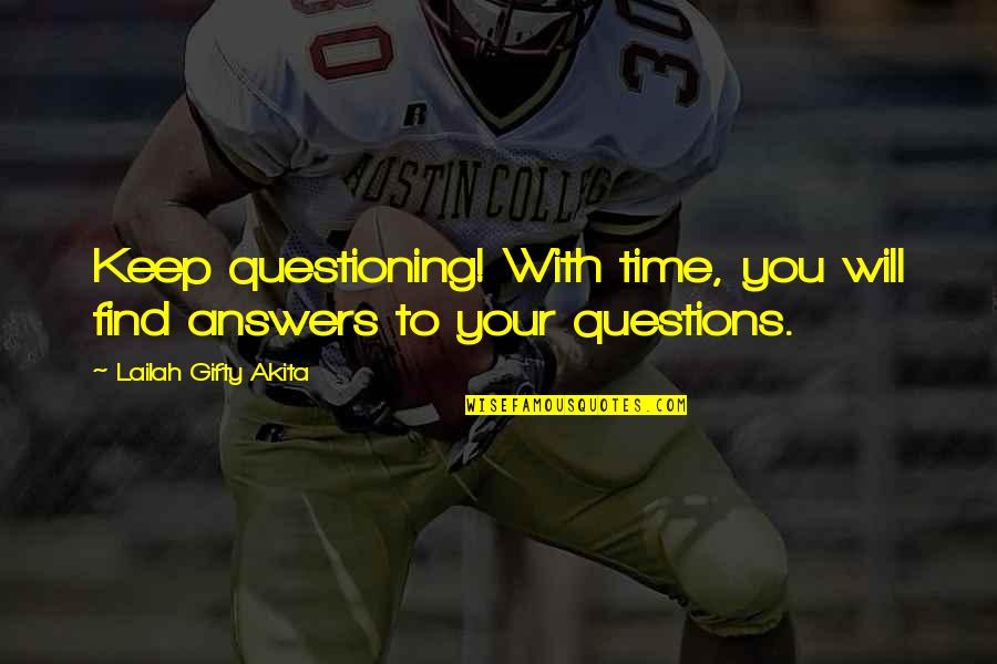 Answers To Questions Quotes By Lailah Gifty Akita: Keep questioning! With time, you will find answers