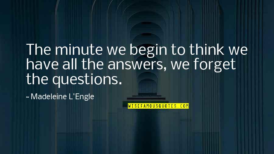 Answers To Questions Quotes By Madeleine L'Engle: The minute we begin to think we have