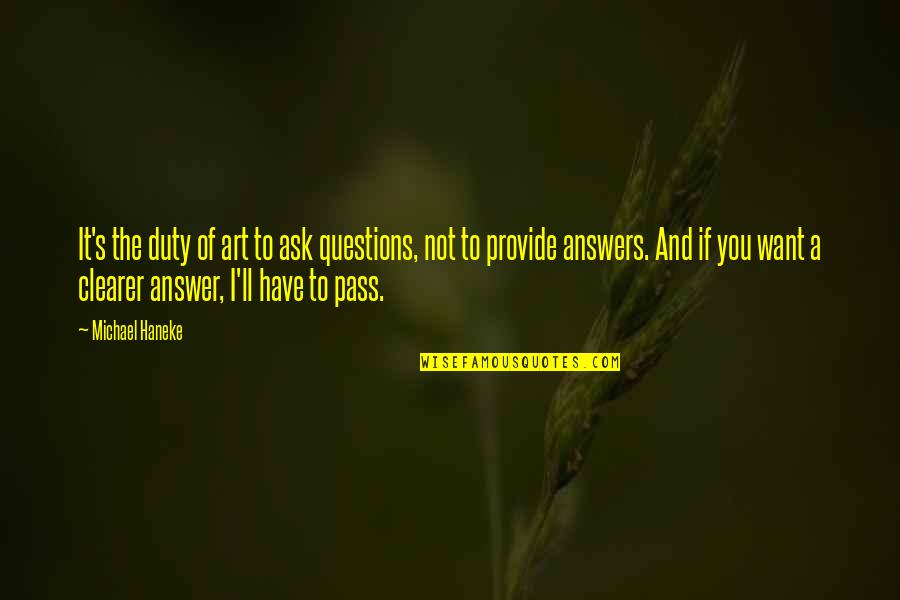 Answers To Questions Quotes By Michael Haneke: It's the duty of art to ask questions,