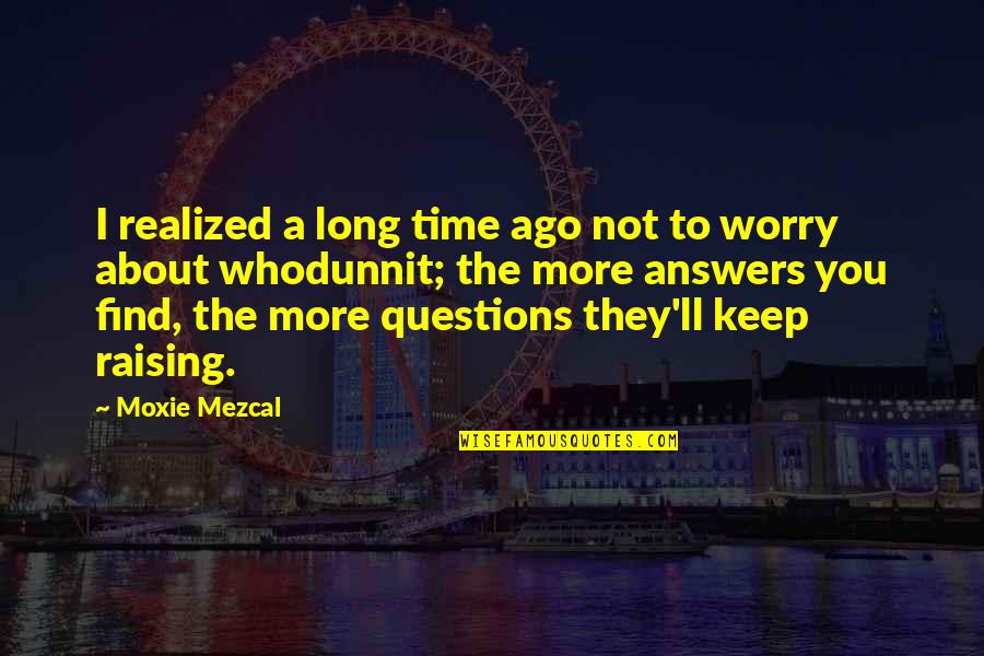 Answers To Questions Quotes By Moxie Mezcal: I realized a long time ago not to