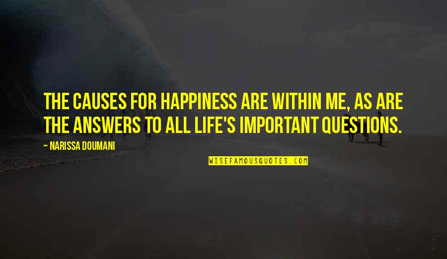 Answers To Questions Quotes By Narissa Doumani: The causes for happiness are within me, as