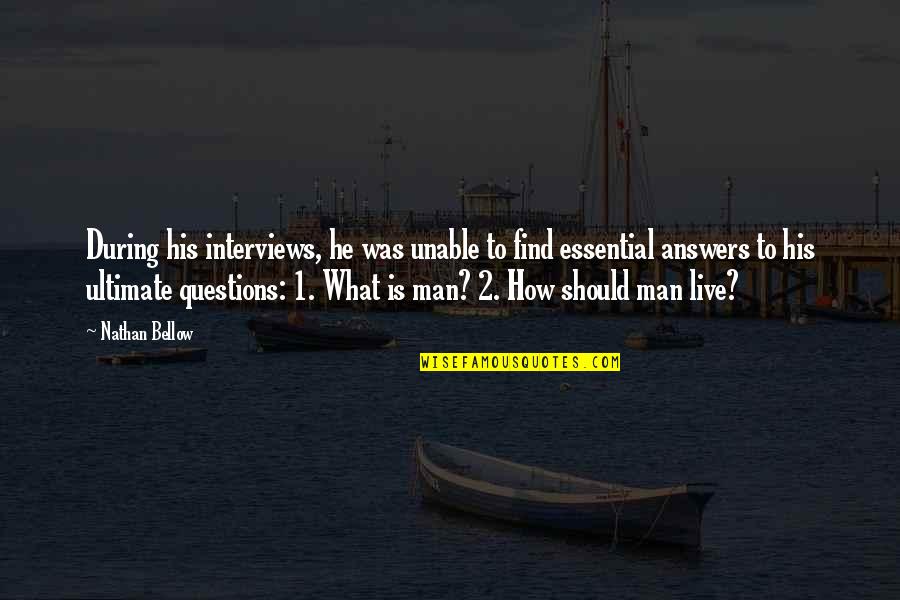 Answers To Questions Quotes By Nathan Bellow: During his interviews, he was unable to find