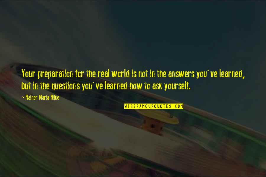 Answers To Questions Quotes By Rainer Maria Rilke: Your preparation for the real world is not
