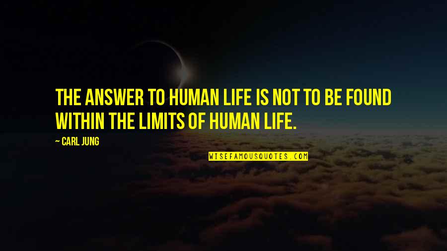 Answers Within Quotes By Carl Jung: The answer to human life is not to