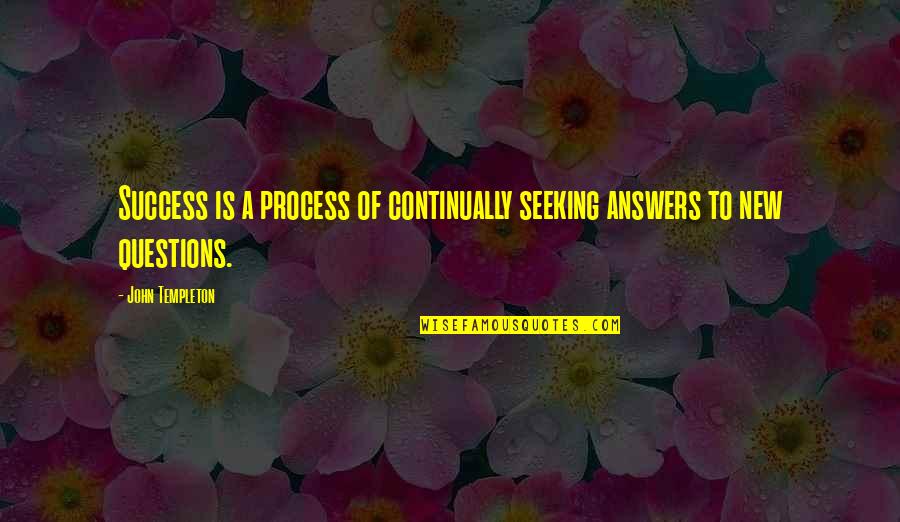 Answers Within Quotes By John Templeton: Success is a process of continually seeking answers