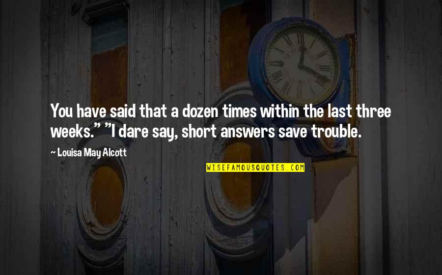 Answers Within Quotes By Louisa May Alcott: You have said that a dozen times within
