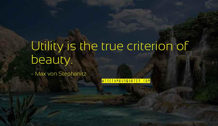 Ant Arg Quotes By Max Von Stephanitz: Utility is the true criterion of beauty.