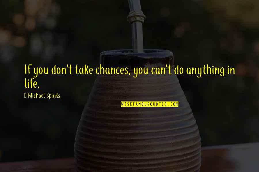 Ant Arg Quotes By Michael Spinks: If you don't take chances, you can't do