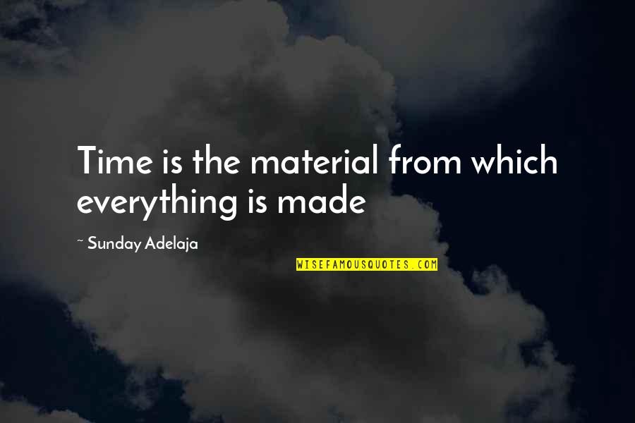 Ant Arg Quotes By Sunday Adelaja: Time is the material from which everything is