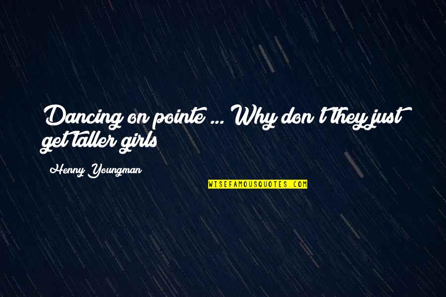 Ant Arg Value Quotes By Henny Youngman: Dancing on pointe ... Why don't they just