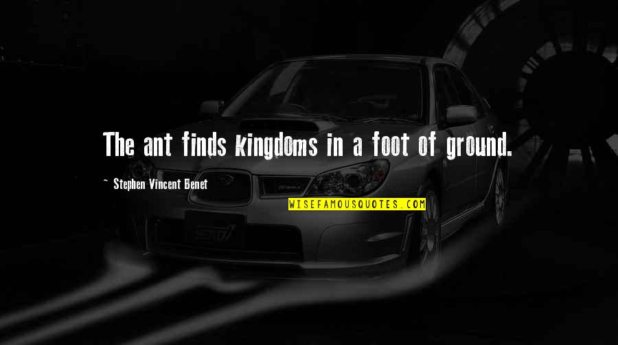 Ant Inspirational Quotes By Stephen Vincent Benet: The ant finds kingdoms in a foot of