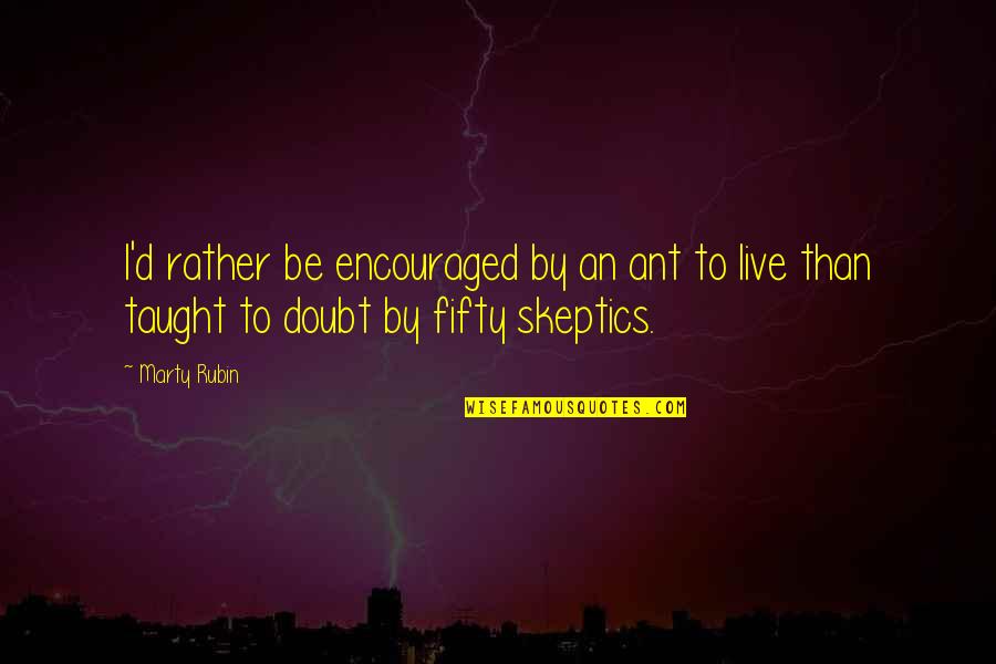 Ant Life Quotes By Marty Rubin: I'd rather be encouraged by an ant to