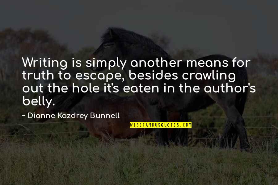 Ant Like Beetles Quotes By Dianne Kozdrey Bunnell: Writing is simply another means for truth to Ant Like Beetles Quotes By Dianne Kozdrey Bunnell: Writing is simply another means for truth to