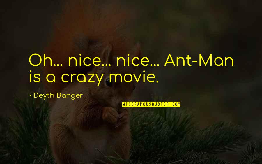 Ant Man Movie Quotes By Deyth Banger: Oh... nice... nice... Ant-Man is a crazy movie.