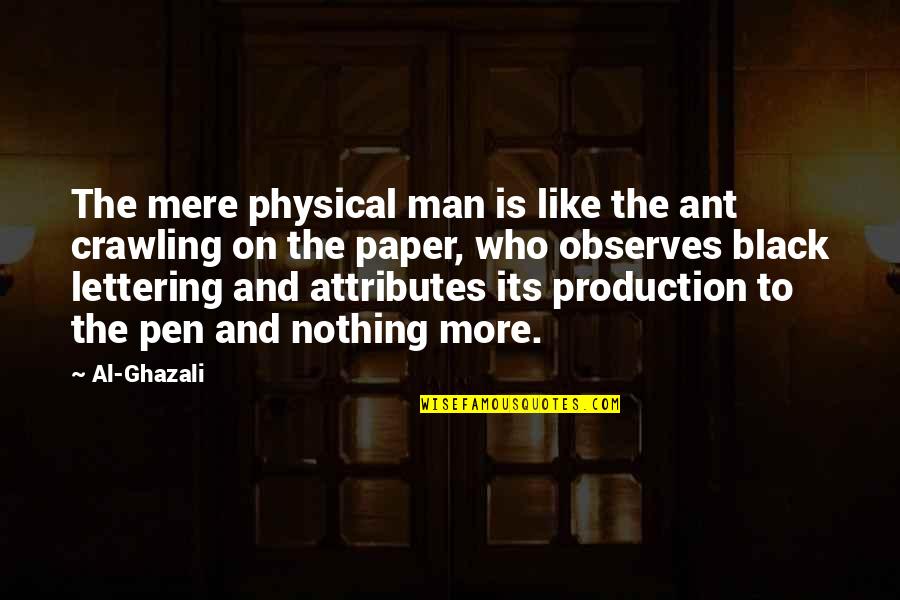 Ant Men Quotes By Al-Ghazali: The mere physical man is like the ant Ant Men Quotes By Al-Ghazali: The mere physical man is like the ant