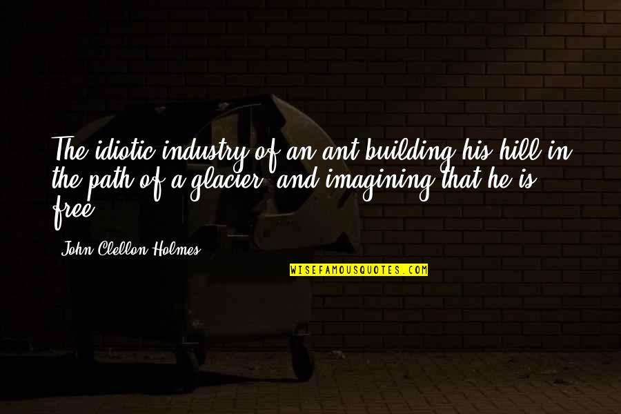 Ant Path Quotes By John Clellon Holmes: The idiotic industry of an ant building his