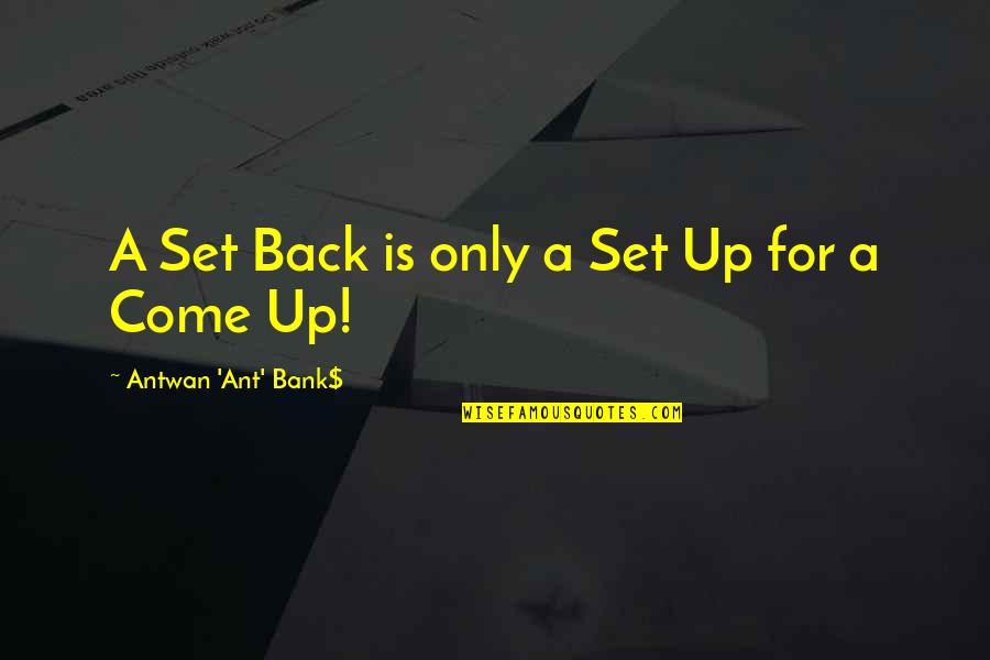 Ant Quotes By Antwan 'Ant' Bank$: A Set Back is only a Set Up