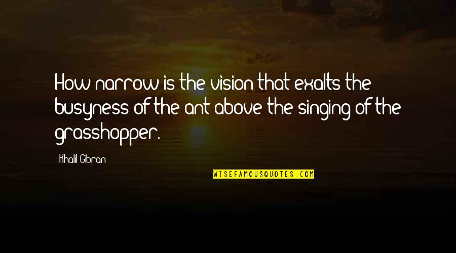 Ant Quotes By Khalil Gibran: How narrow is the vision that exalts the