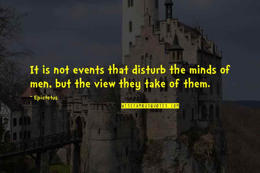 Ant Traps Quotes By Epictetus: It is not events that disturb the minds