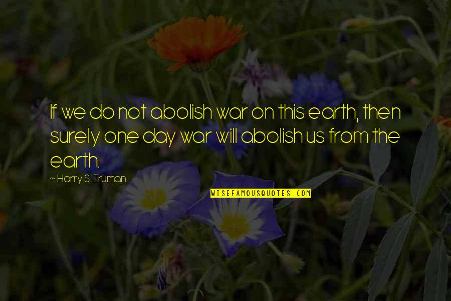 Antaam Quotes By Harry S. Truman: If we do not abolish war on this Antaam Quotes By Harry S. Truman: If we do not abolish war on this