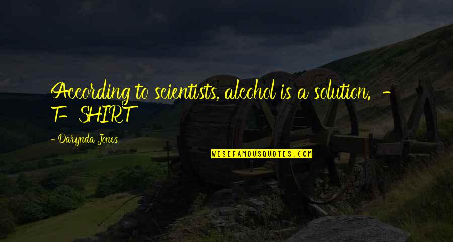Antabli Tabarja Quotes By Darynda Jones: According to scientists, alcohol is a solution. -