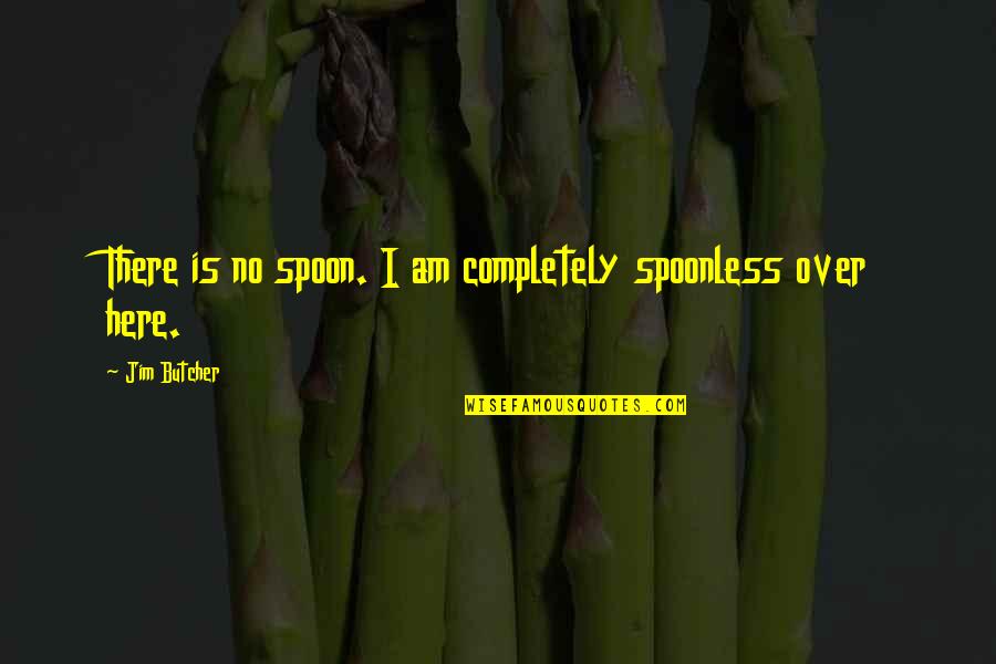 Antabuse Side Quotes By Jim Butcher: There is no spoon. I am completely spoonless Antabuse Side Quotes By Jim Butcher: There is no spoon. I am completely spoonless