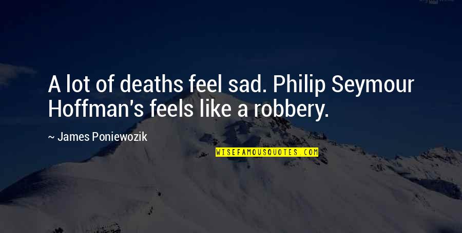 Antacids And Constipation Quotes By James Poniewozik: A lot of deaths feel sad. Philip Seymour