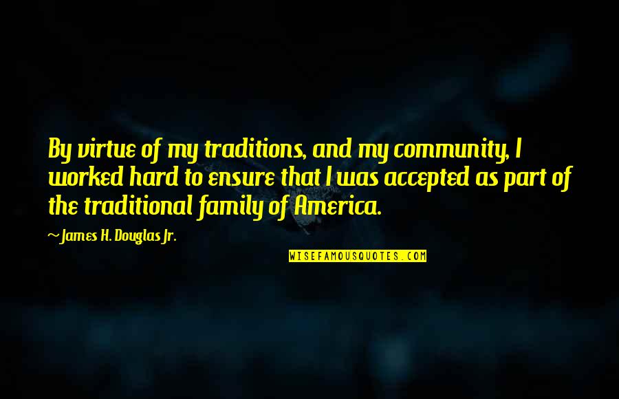 Antacids Quotes By James H. Douglas Jr.: By virtue of my traditions, and my community,