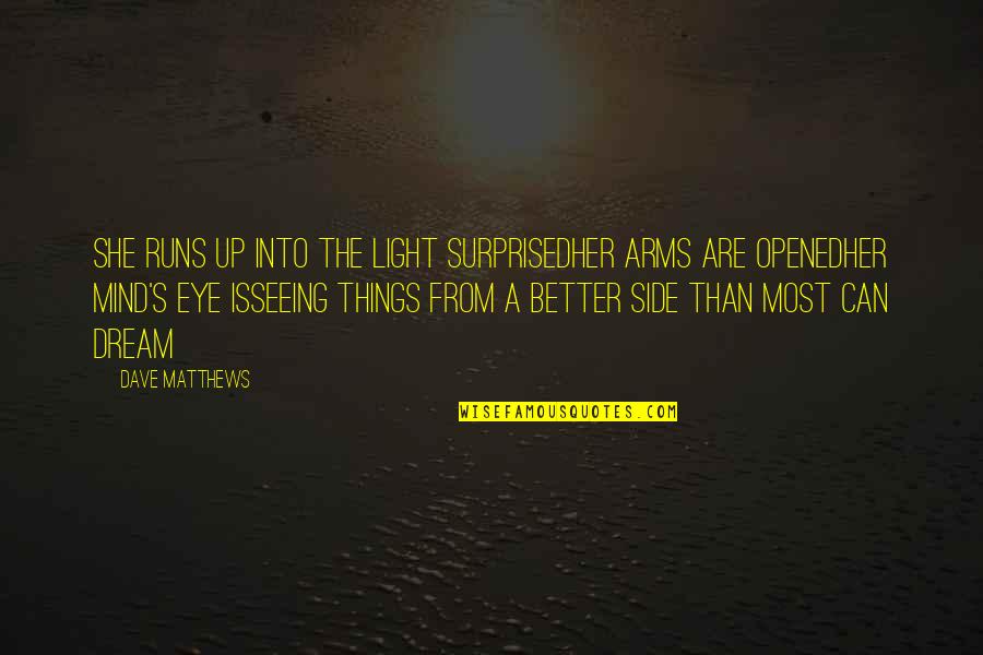Antaeus Cologne Quotes By Dave Matthews: She runs up into the light surprisedHer arms Antaeus Cologne Quotes By Dave Matthews: She runs up into the light surprisedHer arms