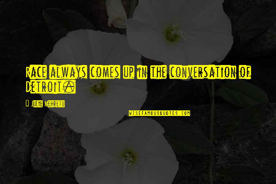 Antaeus Cologne Quotes By Julie Mehretu: Race always comes up in the conversation of Antaeus Cologne Quotes By Julie Mehretu: Race always comes up in the conversation of