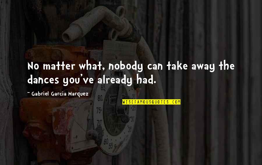 Antagene Quotes By Gabriel Garcia Marquez: No matter what, nobody can take away the