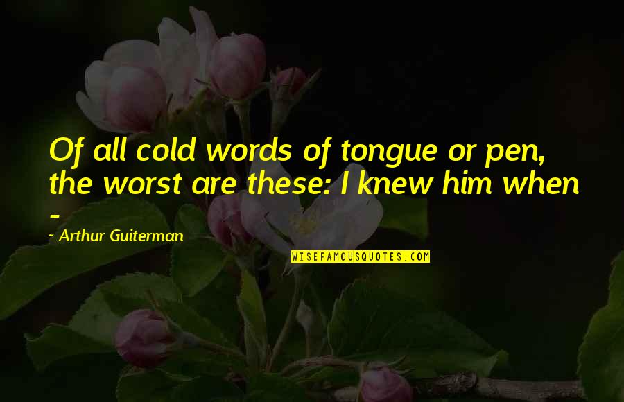 Antagonil Quotes By Arthur Guiterman: Of all cold words of tongue or pen,