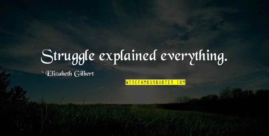 Antagonil Quotes By Elizabeth Gilbert: Struggle explained everything.