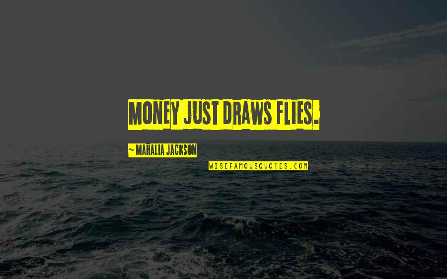 Antagonil Quotes By Mahalia Jackson: Money just draws flies.