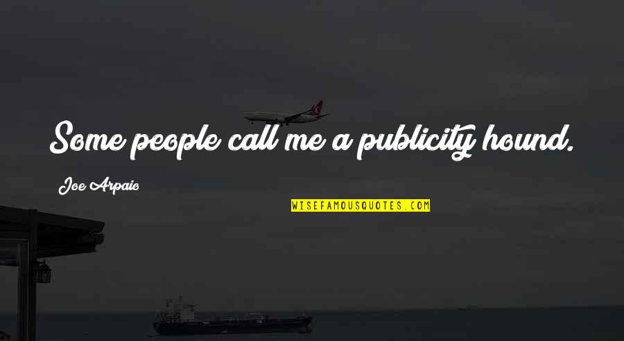 Antagoniseren Quotes By Joe Arpaio: Some people call me a publicity hound. Antagoniseren Quotes By Joe Arpaio: Some people call me a publicity hound.