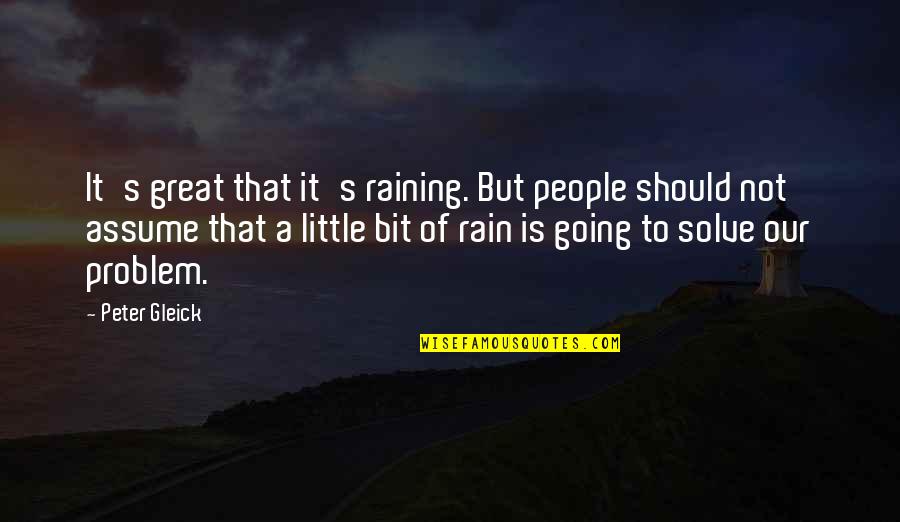 Antagonisitc Quotes By Peter Gleick: It's great that it's raining. But people should