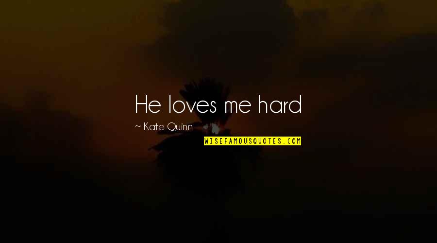 Antagonismo Fisiologico Quotes By Kate Quinn: He loves me hard