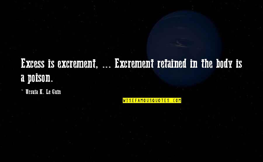 Antagonist Magic Quotes By Ursula K. Le Guin: Excess is excrement, ... Excrement retained in the