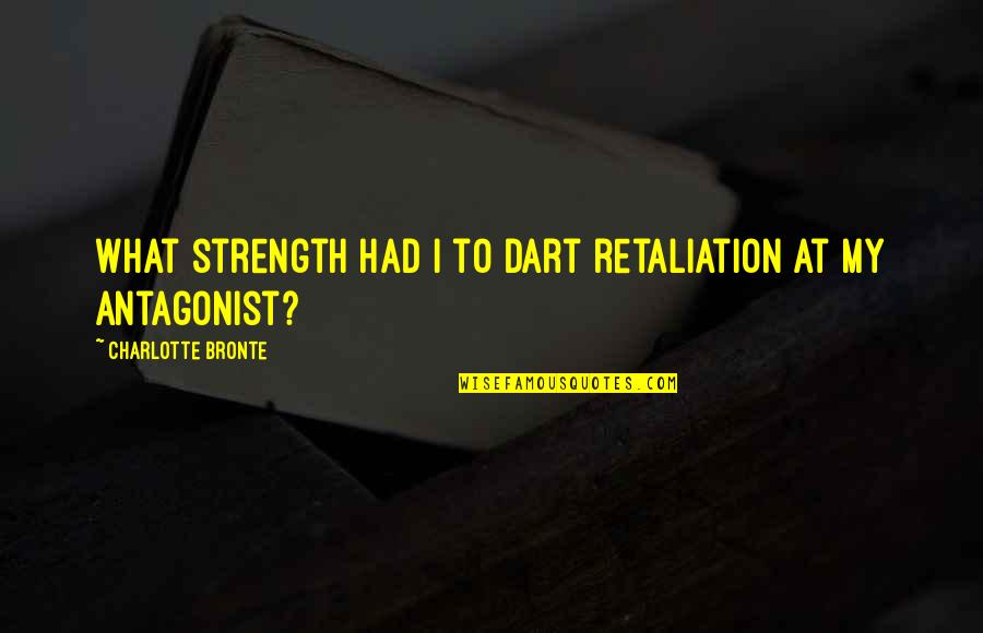 Antagonist Quotes By Charlotte Bronte: What strength had I to dart retaliation at