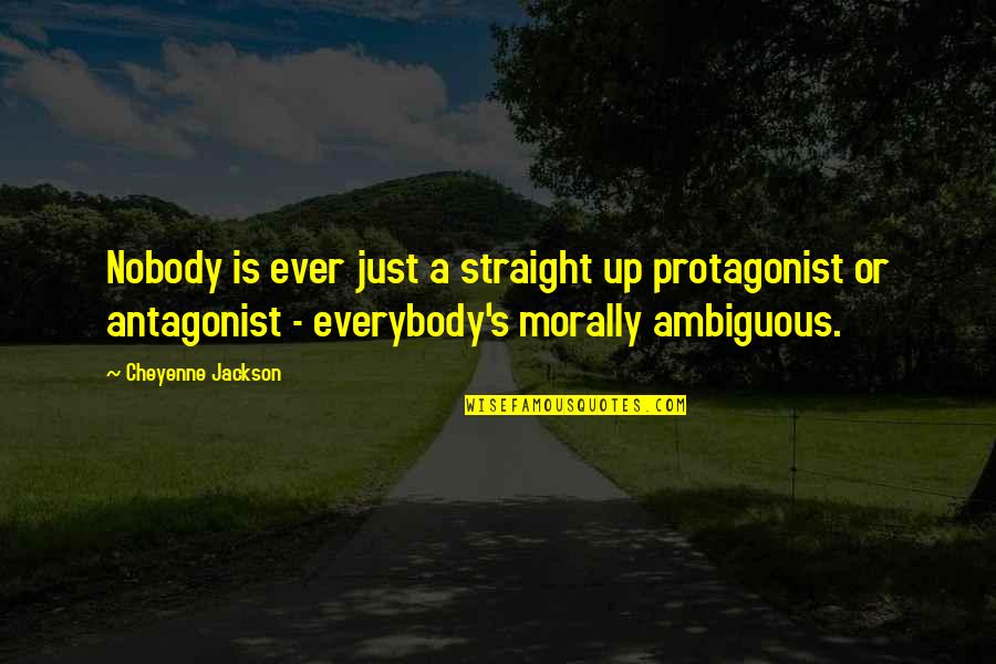 Antagonist Quotes By Cheyenne Jackson: Nobody is ever just a straight up protagonist