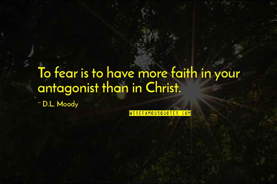 Antagonist Quotes By D.L. Moody: To fear is to have more faith in