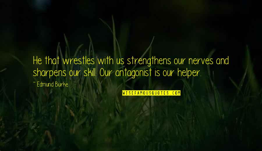 Antagonist Quotes By Edmund Burke: He that wrestles with us strengthens our nerves