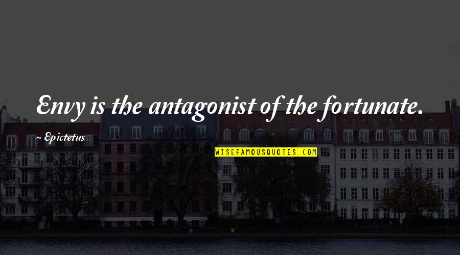 Antagonist Quotes By Epictetus: Envy is the antagonist of the fortunate.