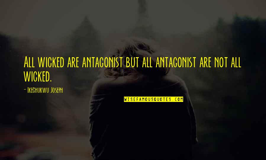 Antagonist Quotes By Ikechukwu Joseph: All wicked are antagonist but all antagonist are