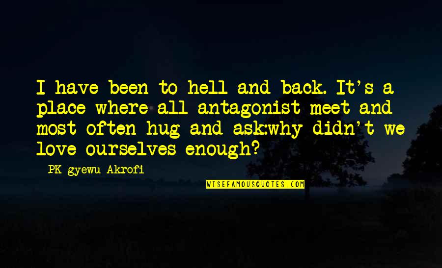 Antagonist Quotes By PK Gyewu Akrofi: I have been to hell and back. It's